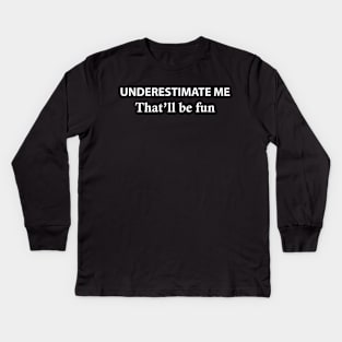 Underestimate Me That'll Be Fun Kids Long Sleeve T-Shirt